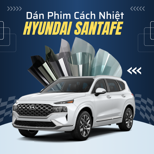 Dán Phim Cách Nhiệt Hyundai Santafe – Giải Pháp Bảo Vệ Xe Toàn Diện