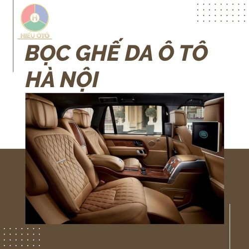 [Cập Nhật 2025] Bọc Ghế Da Ô Tô Hà Nội – Báo Giá & Mẫu Mới Nhất