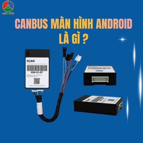 Canbus Màn Hình Android Ô Tô Là Gì? Lỗi Thường Gặp & Cách Xử Lý