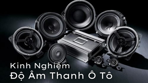 Độ Âm Thanh Ô Tô – Giải Pháp Nâng Tầm Trải Nghiệm Giải Trí Trên Xe 