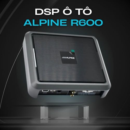 DSP Ô Tô Alpine R600 - Trải Nghiệm Thực Tế & Kinh Nghiệm Lắp Đặt