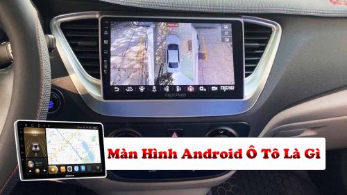 Màn Hình Android Ô Tô Là Gì? Lý Do Nên Lắp Màn Hình Android Cho Xe Ô Tô