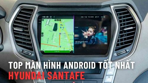 Top Màn Hình Android Ô Tô Hyundai Santafe Tốt Nhất 2025 