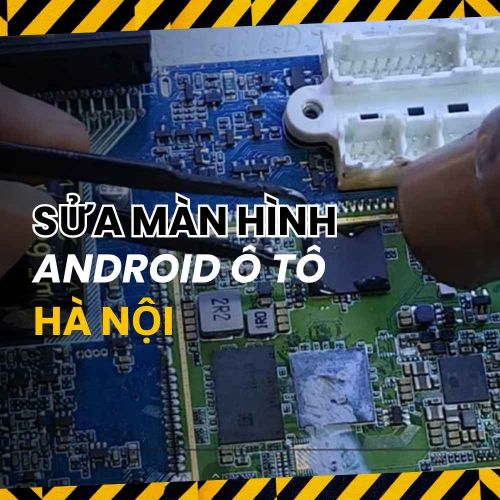 Sửa Màn Hình Android Ô Tô Hà Nội – Sửa Đúng Bệnh, Giá Hợp Lý 2025